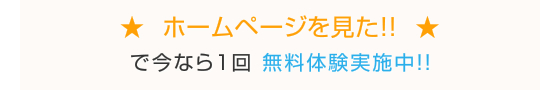 ホームページを見た！！で今なら１回無料体験実施中！！